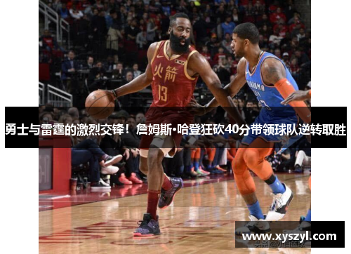 勇士与雷霆的激烈交锋！詹姆斯·哈登狂砍40分带领球队逆转取胜