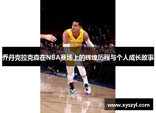 乔丹克拉克森在NBA赛场上的辉煌历程与个人成长故事