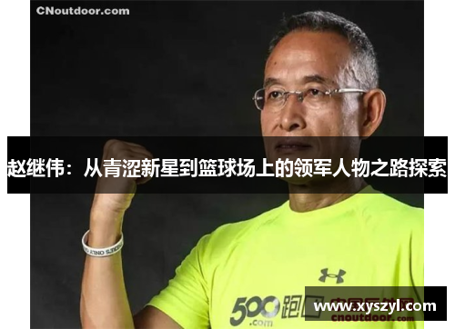 赵继伟：从青涩新星到篮球场上的领军人物之路探索
