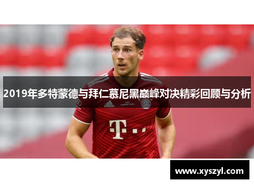 2019年多特蒙德与拜仁慕尼黑巅峰对决精彩回顾与分析