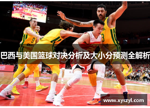 巴西与美国篮球对决分析及大小分预测全解析