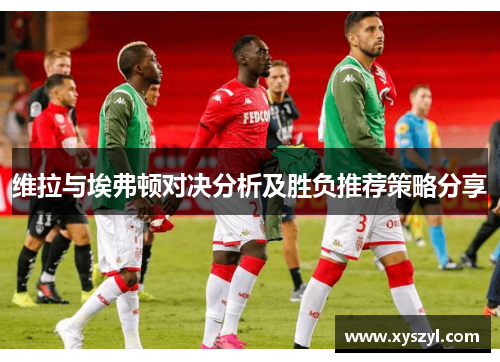 维拉与埃弗顿对决分析及胜负推荐策略分享